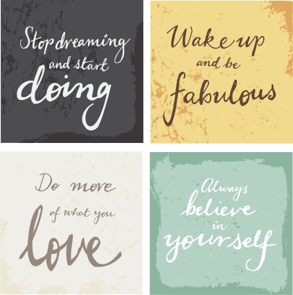 believe in yourself, do what you love, be fabulous, stop dreaming and start doing